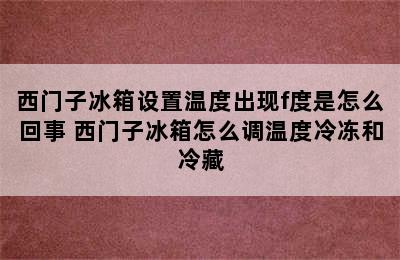 西门子冰箱设置温度出现f度是怎么回事 西门子冰箱怎么调温度冷冻和冷藏